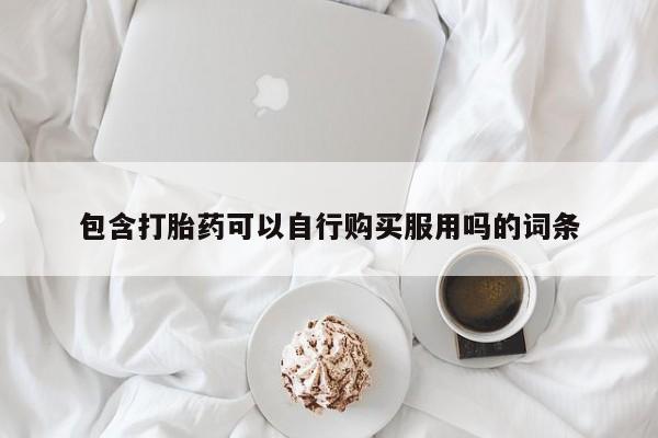 打胎药私人店广州包含打胎药可以自行购买服用吗的词条