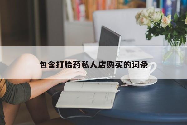 打胎药私人店广州包含打胎药私人店购买的词条