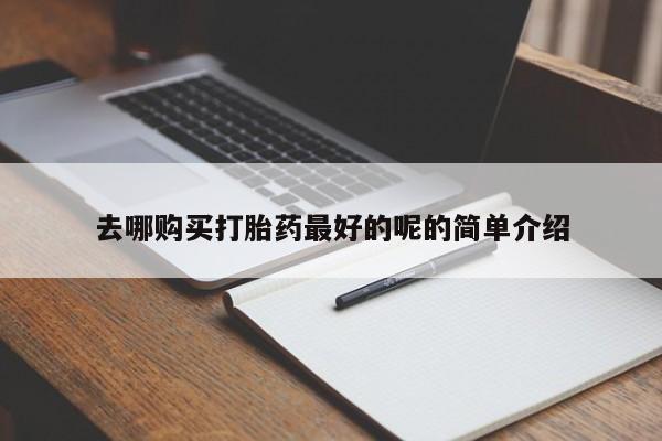 打胎药私人店广州去哪购买打胎药最好的呢的简单介绍