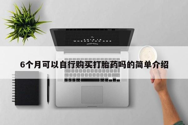 打胎药私人店广州6个月可以自行购买打胎药吗的简单介绍