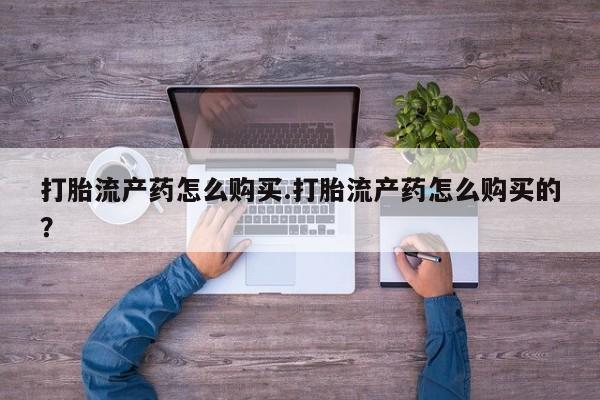 打胎药私人店广州打胎流产药怎么购买.打胎流产药怎么购买的？