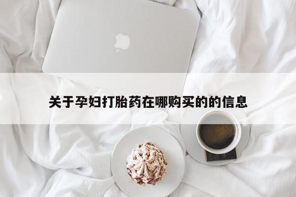 打胎药私人店广州关于孕妇打胎药在哪购买的的信息