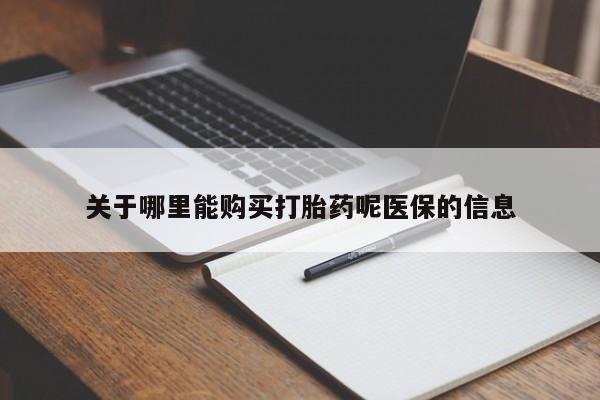打胎药私人店广州关于哪里能购买打胎药呢医保的信息